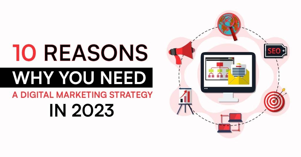 10 Reasons Why You Need A Digital Marketing Strategy In 2023