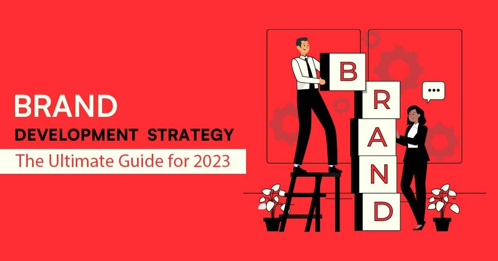 Brand Development Strategy: The Ultimate Guide for 2023