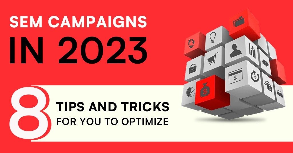 SEM Campaigns in 2023: 8 Tips and Tricks for You to Optimize 